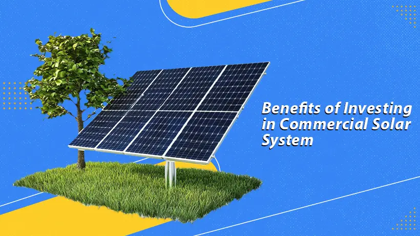 Benefits of Investing in Commercial Solar System