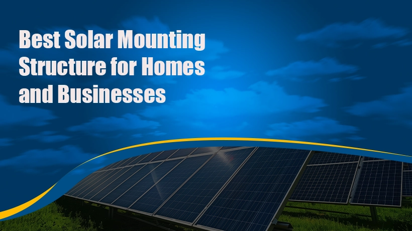 Best Solar Mounting Structure for Homes and Busine